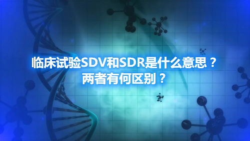 臨床試驗SDV和SDR是什么意思？兩者有何區(qū)別？(圖1)