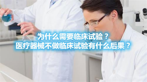 為什么需要臨床試驗(yàn)？醫(yī)療器械不做臨床試驗(yàn)有什么后果？(圖1)