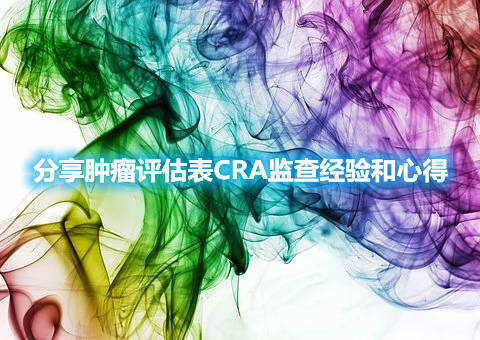 分享腫瘤評估表CRA監(jiān)查經驗和心得(圖1)