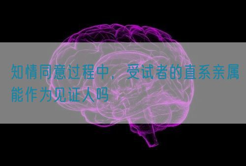 知情同意過程中，受試者的直系親屬能作為見證人嗎(圖1)