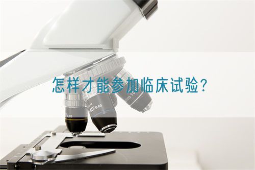 怎樣才能參加臨床試驗(yàn)？(圖1)