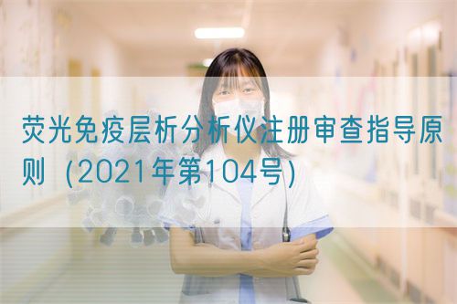 熒光免疫層析分析儀注冊(cè)審查指導(dǎo)原則（2021年第104號(hào)）(圖1)