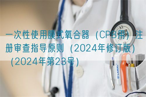 一次性使用膜式氧合器（CPB用）注冊審查指導(dǎo)原則（2024年修訂版）（2024年第23號）(圖1)