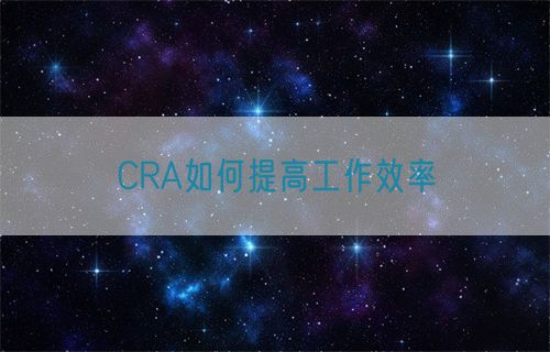 CRA如何提高工作效率(圖1)