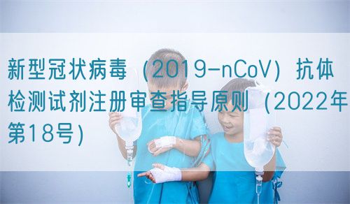 新型冠狀病毒（2019-nCoV）抗體檢測試劑注冊審查指導(dǎo)原則（2022年第18號）(圖1)