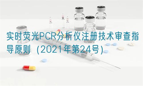 實時熒光PCR分析儀注冊技術審查指導原則（2021年第24號）(圖1)