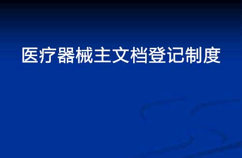 醫(yī)療器械主文檔登記制度是什么？(圖1)